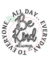 Be Kind Always All day.. Everyday.. To Everyone.. (SVG)