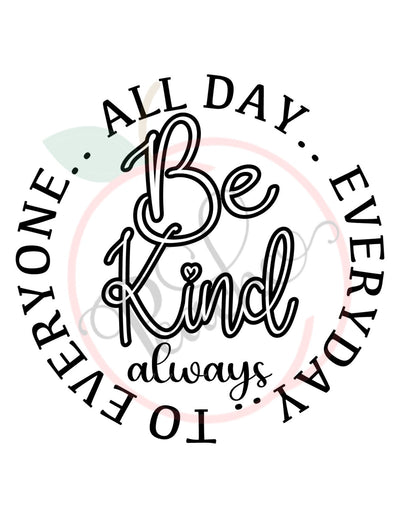 Be Kind Always All day.. Everyday.. To Everyone.. (SVG)