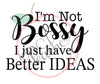 I'm not Bossy I just have Better IDEAS (SVG)