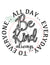 Be Kind Always All day.. Everyday.. To Everyone.. (SVG)