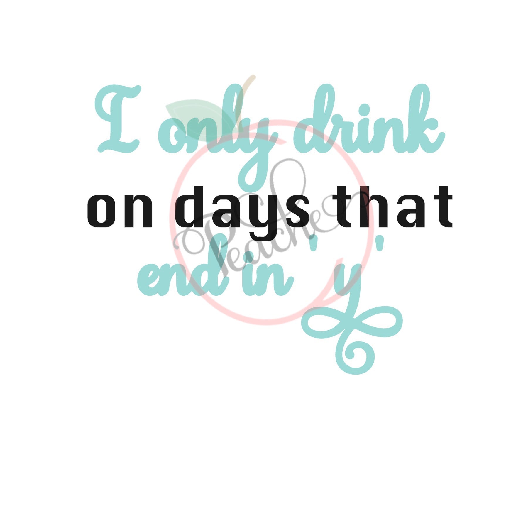 I Only Drink On Days That End In Y's (SVG)