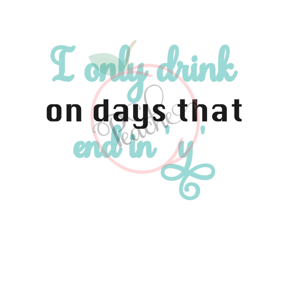 I Only Drink On Days That End In Y's (SVG)